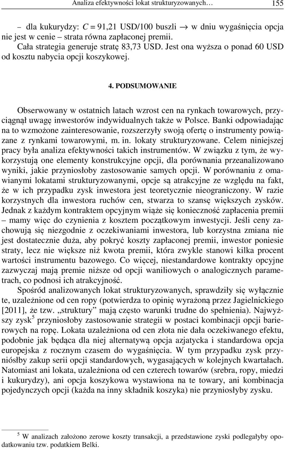 Banki odpowiadaąc na to wzmożon zaintrsowani, rozszrzyły swoą ofrtę o instrumnty powiązan z rynkami towarowymi, m. in. lokaty strukturyzowan.