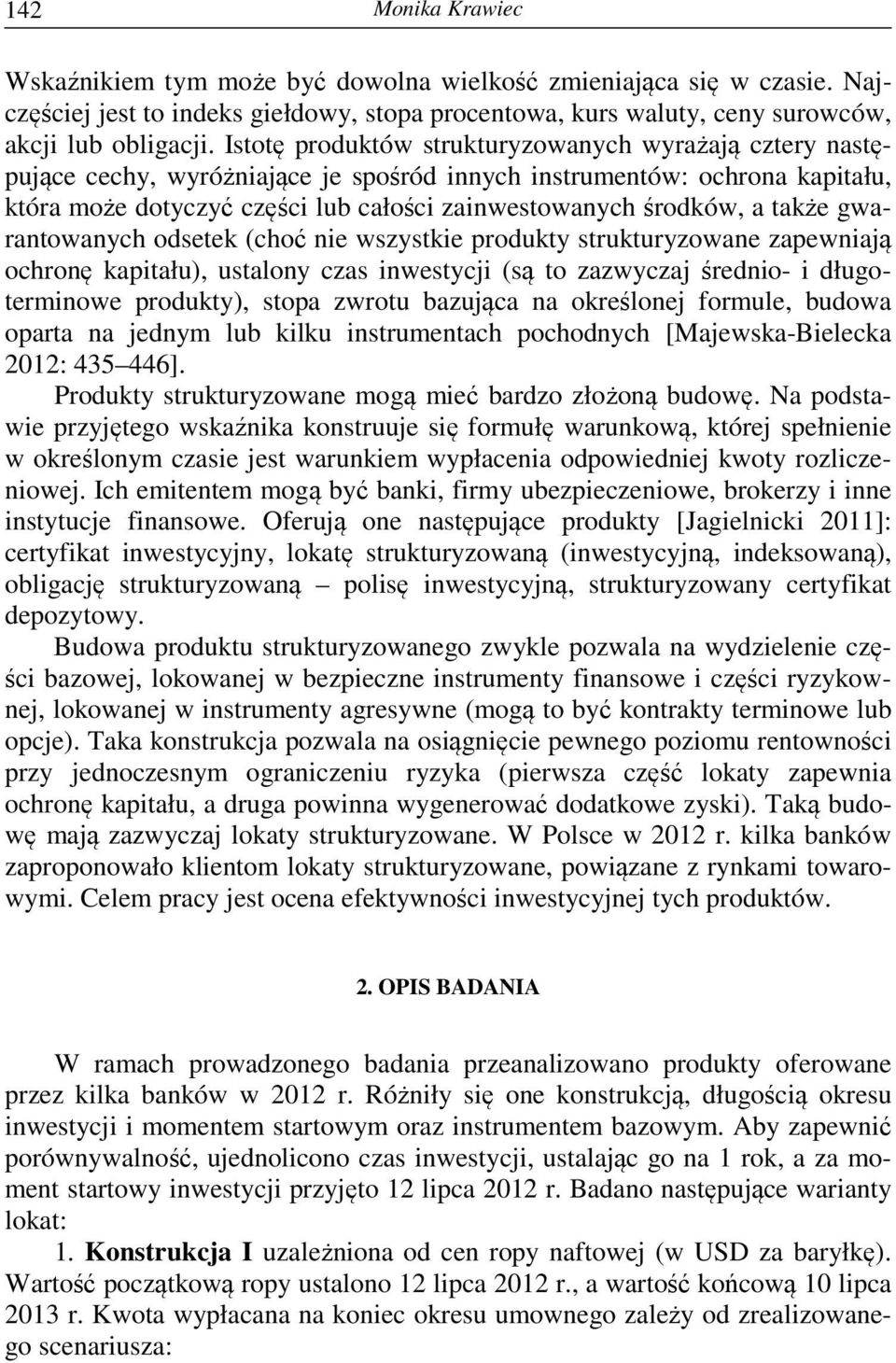 gwarantowanych odstk (choć ni wszystki produkty strukturyzowan zapwniaą ochronę kapitału), ustalony czas inwstyci (są to zazwycza śrdnio- i długotrminow produkty), stopa zwrotu bazuąca na okrślon