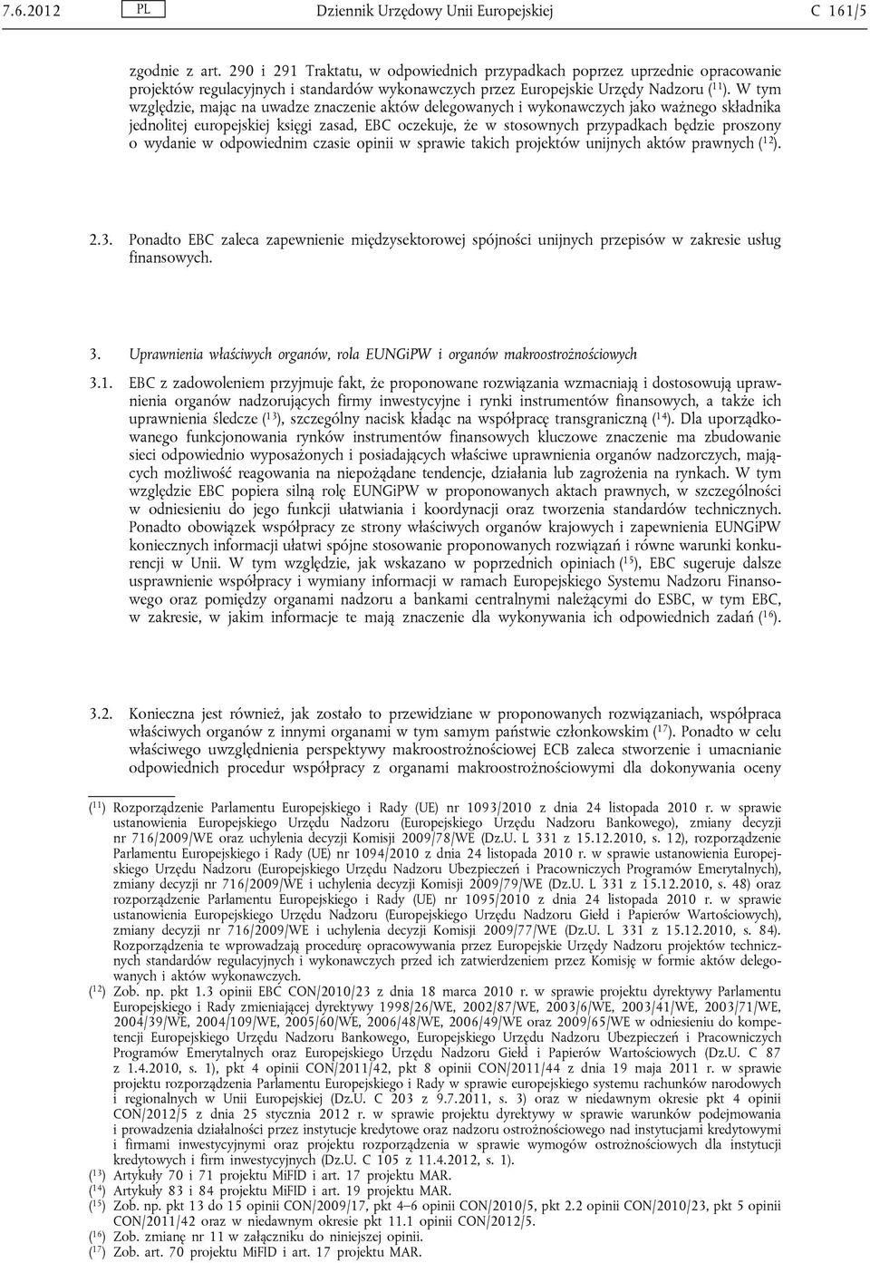 W tym względzie, mając na uwadze znaczenie aktów delegowanych i wykonawczych jako ważnego składnika jednolitej europejskiej księgi zasad, EBC oczekuje, że w stosownych przypadkach będzie proszony o