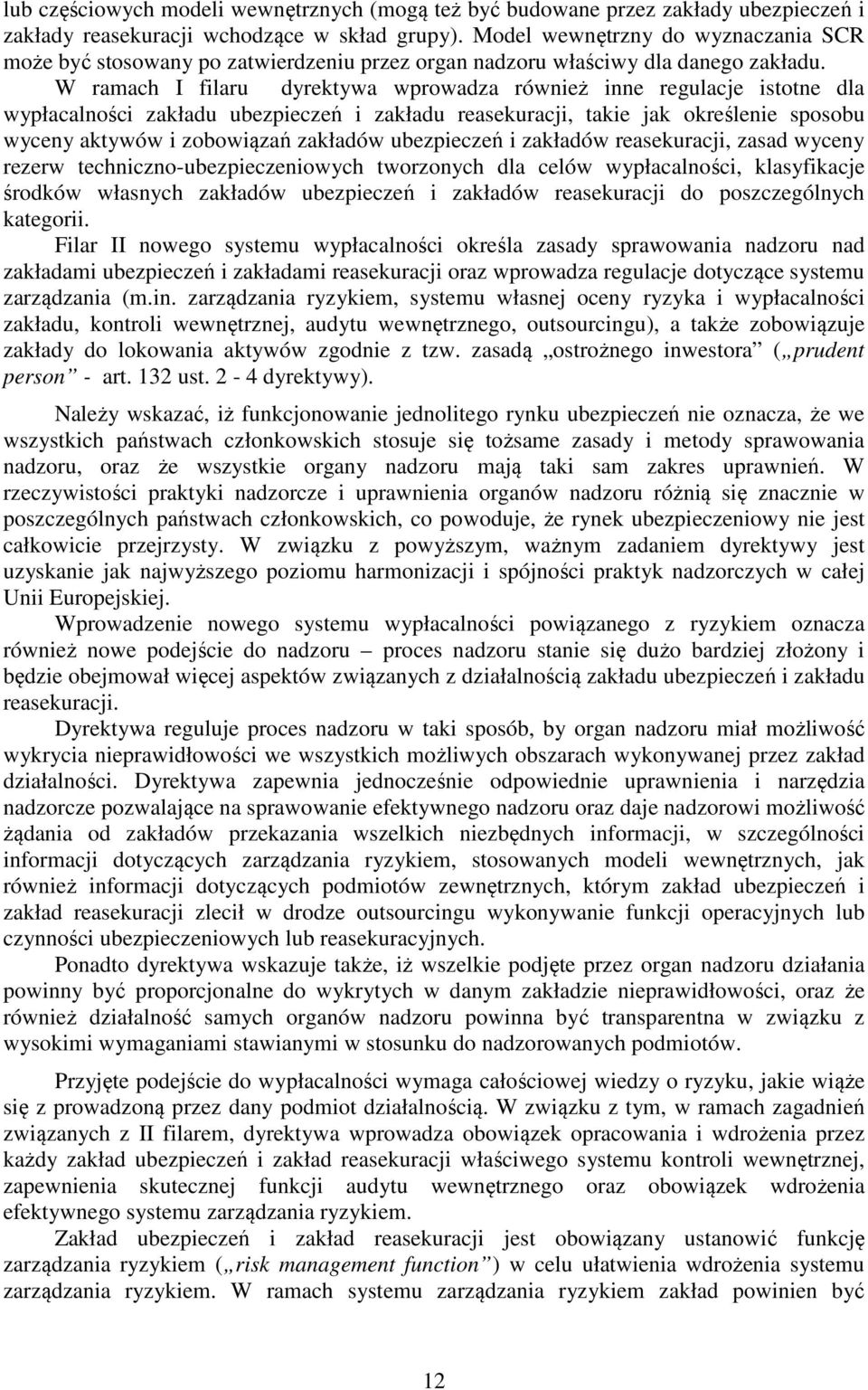 W ramach I filaru dyrektywa wprowadza również inne regulacje istotne dla wypłacalności zakładu ubezpieczeń i zakładu reasekuracji, takie jak określenie sposobu wyceny aktywów i zobowiązań zakładów