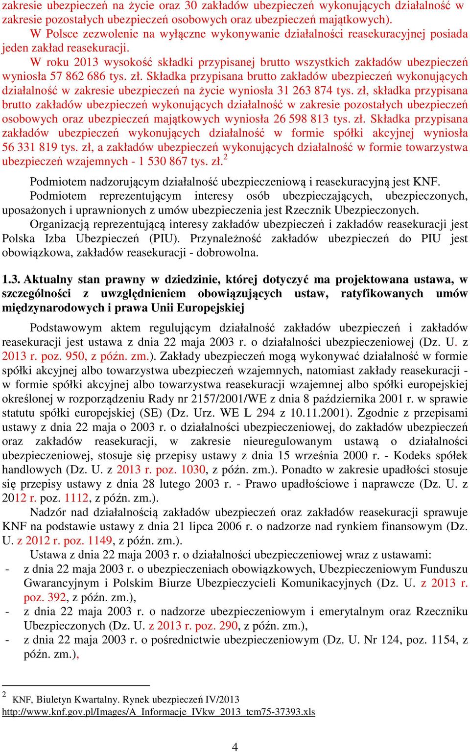 W roku 2013 wysokość składki przypisanej brutto wszystkich zakładów ubezpieczeń wyniosła 57 862 686 tys. zł.