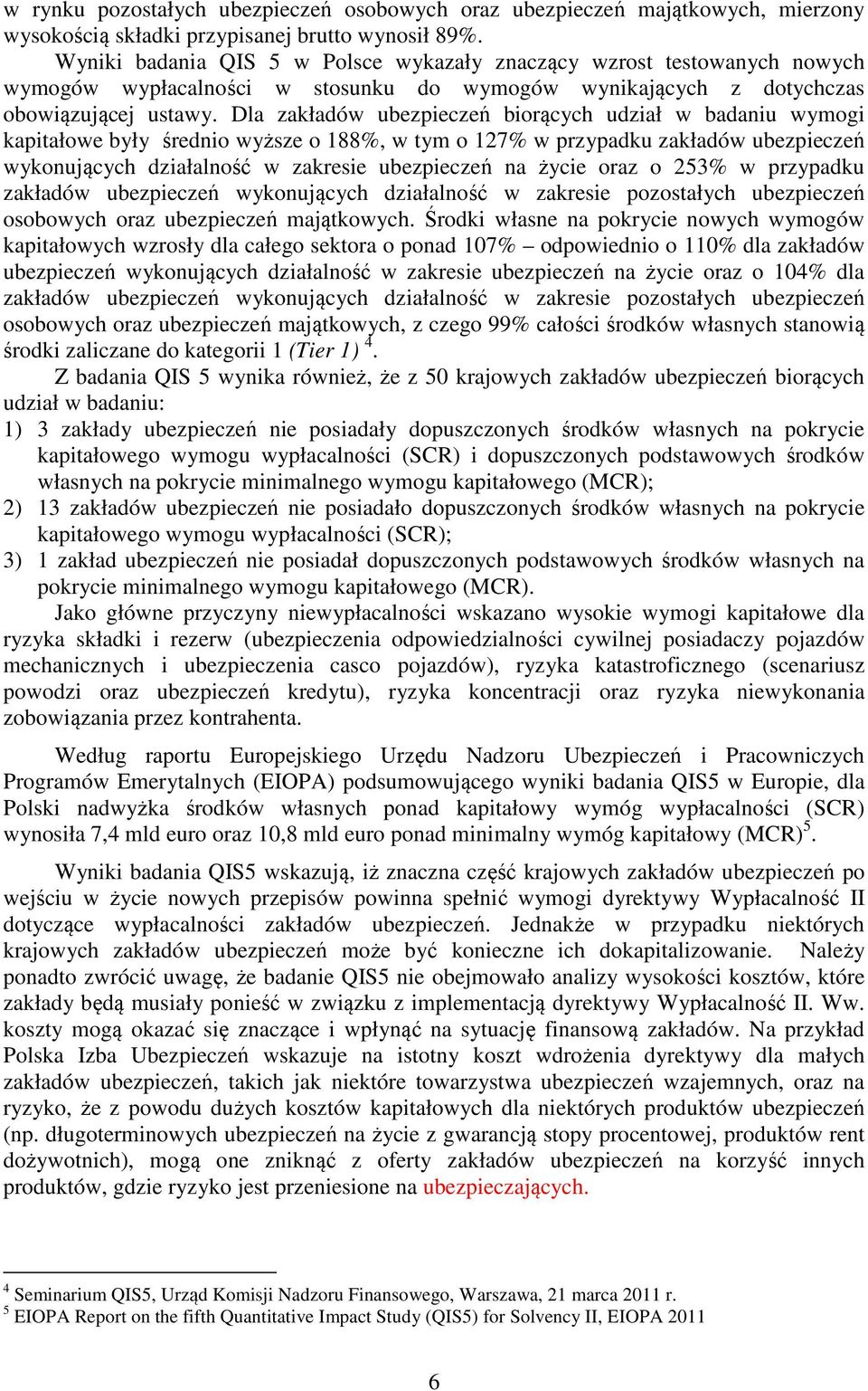 Dla zakładów ubezpieczeń biorących udział w badaniu wymogi kapitałowe były średnio wyższe o 188%, w tym o 127% w przypadku zakładów ubezpieczeń wykonujących działalność w zakresie ubezpieczeń na