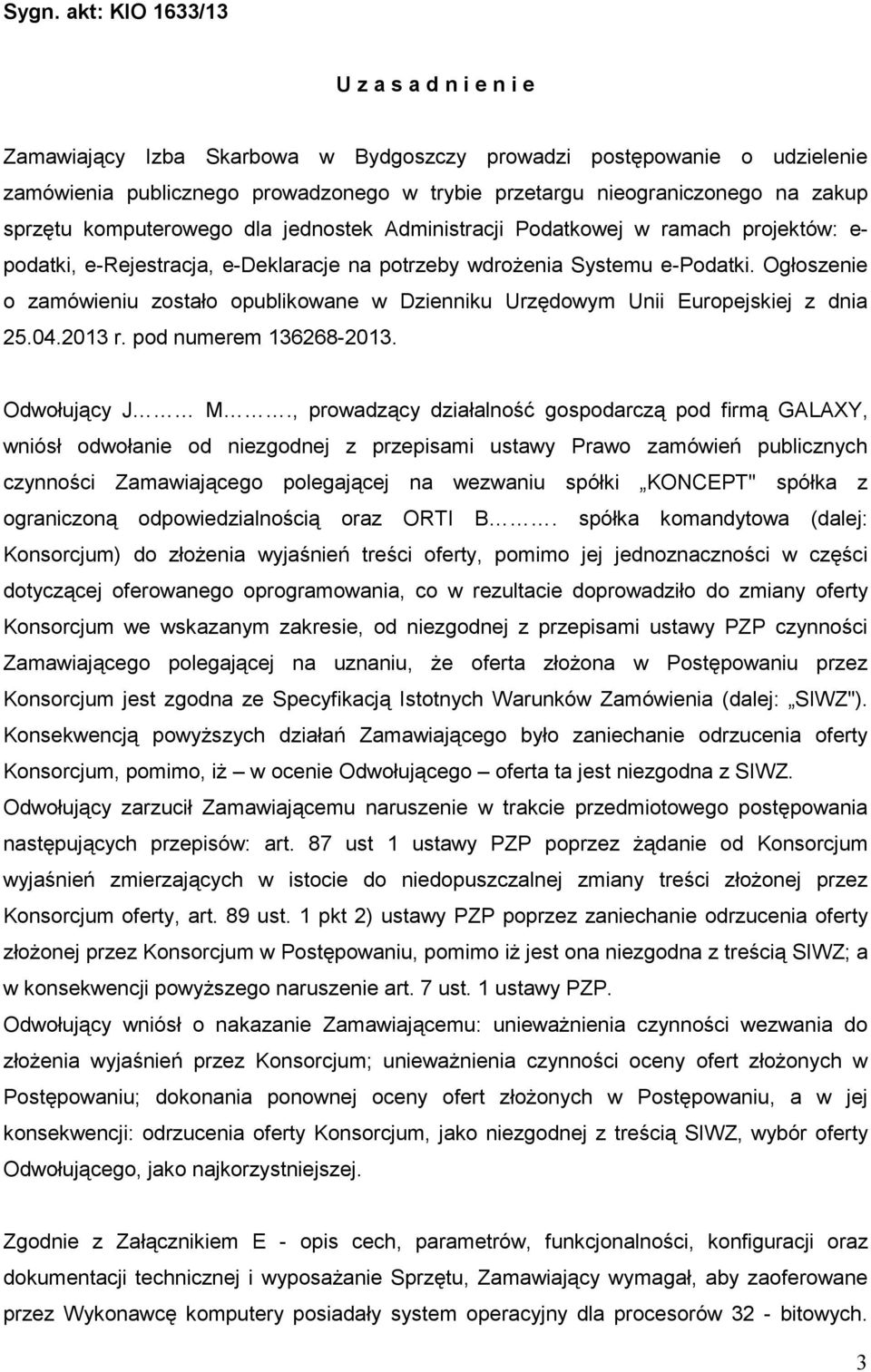 Ogłoszenie o zamówieniu zostało opublikowane w Dzienniku Urzędowym Unii Europejskiej z dnia 25.04.2013 r. pod numerem 136268-2013. Odwołujący J M.