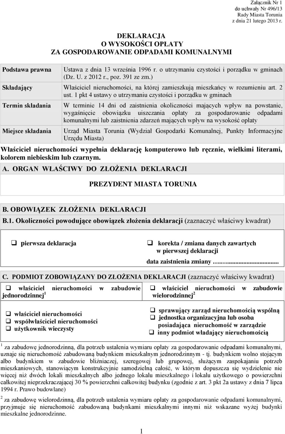 1 pkt 4 ustawy o utrzymaniu czystości i porządku w gminach Termin składania Miejsce składania W terminie 14 dni od zaistnienia okoliczności mających wpływ na powstanie, wygaśnięcie obowiązku