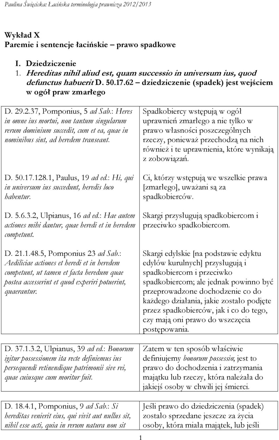 : Heres in omne ius mortui, non tantum singularum rerum dominium succedit, cum et ea, quae in nominibus sint, ad heredem transeant. D. 50.17.128.1, Paulus, 19 ad ed.