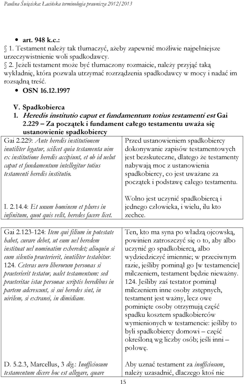 Heredis institutio caput et fundamentum totius testamenti est Gai 2.229 Za początek i fundament całego testamentu uważa się ustanowienie spadkobiercy Gai 2.