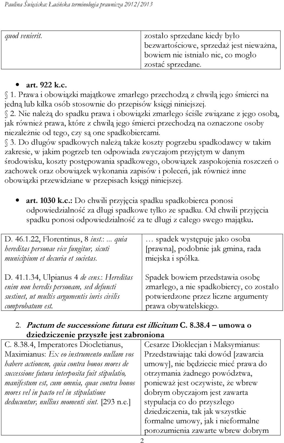 Nie należą do spadku prawa i obowiązki zmarłego ściśle związane z jego osobą, jak również prawa, które z chwilą jego śmierci przechodzą na oznaczone osoby niezależnie od tego, czy są one