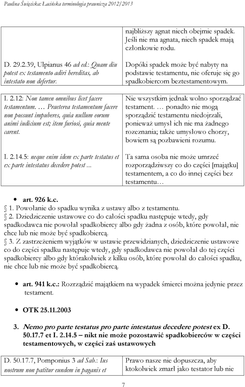 5: neque enim idem ex parte testatus et ex parte intestatus decedere potest... Dopóki spadek może być nabyty na podstawie testamentu, nie oferuje się go spadkobiercom beztestamentowym.