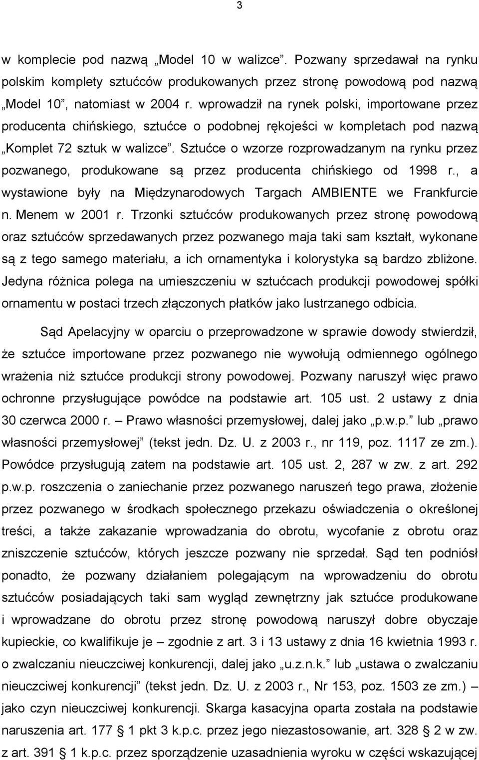 Sztućce o wzorze rozprowadzanym na rynku przez pozwanego, produkowane są przez producenta chińskiego od 1998 r., a wystawione były na Międzynarodowych Targach AMBIENTE we Frankfurcie n.