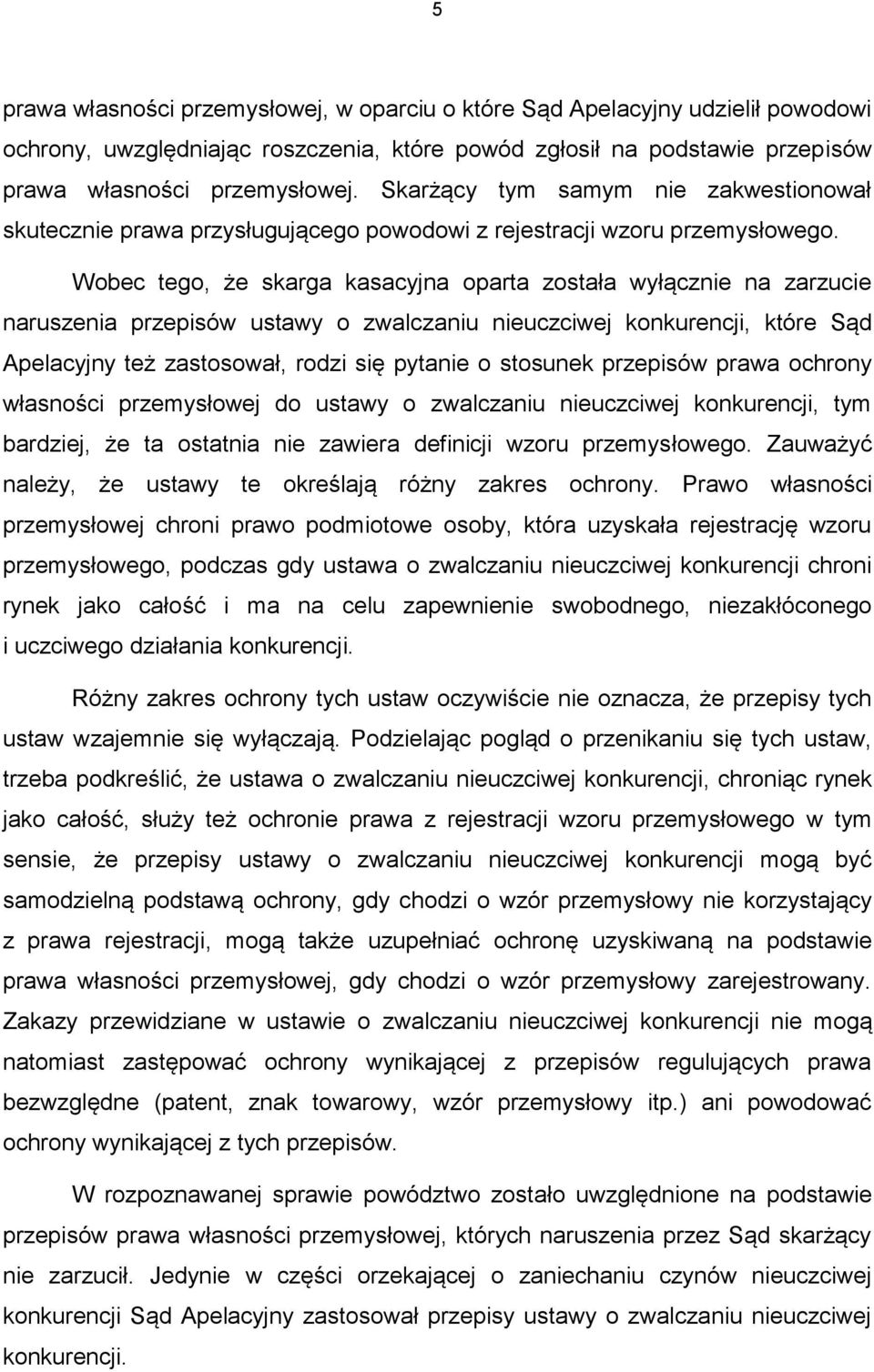 Wobec tego, że skarga kasacyjna oparta została wyłącznie na zarzucie naruszenia przepisów ustawy o zwalczaniu nieuczciwej konkurencji, które Sąd Apelacyjny też zastosował, rodzi się pytanie o