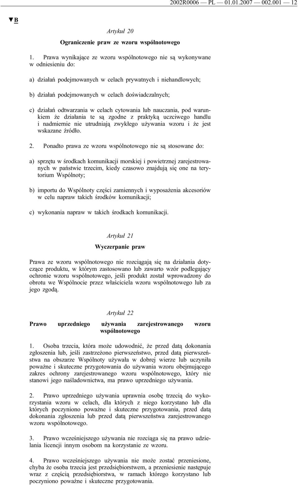 odtwarzania w celach cytowania lub nauczania, pod warunkiem że działania te są zgodne z praktyką uczciwego handlu i nadmiernie nie utrudniają zwykłego używania wzoru i że jest wskazane źródło. 2.