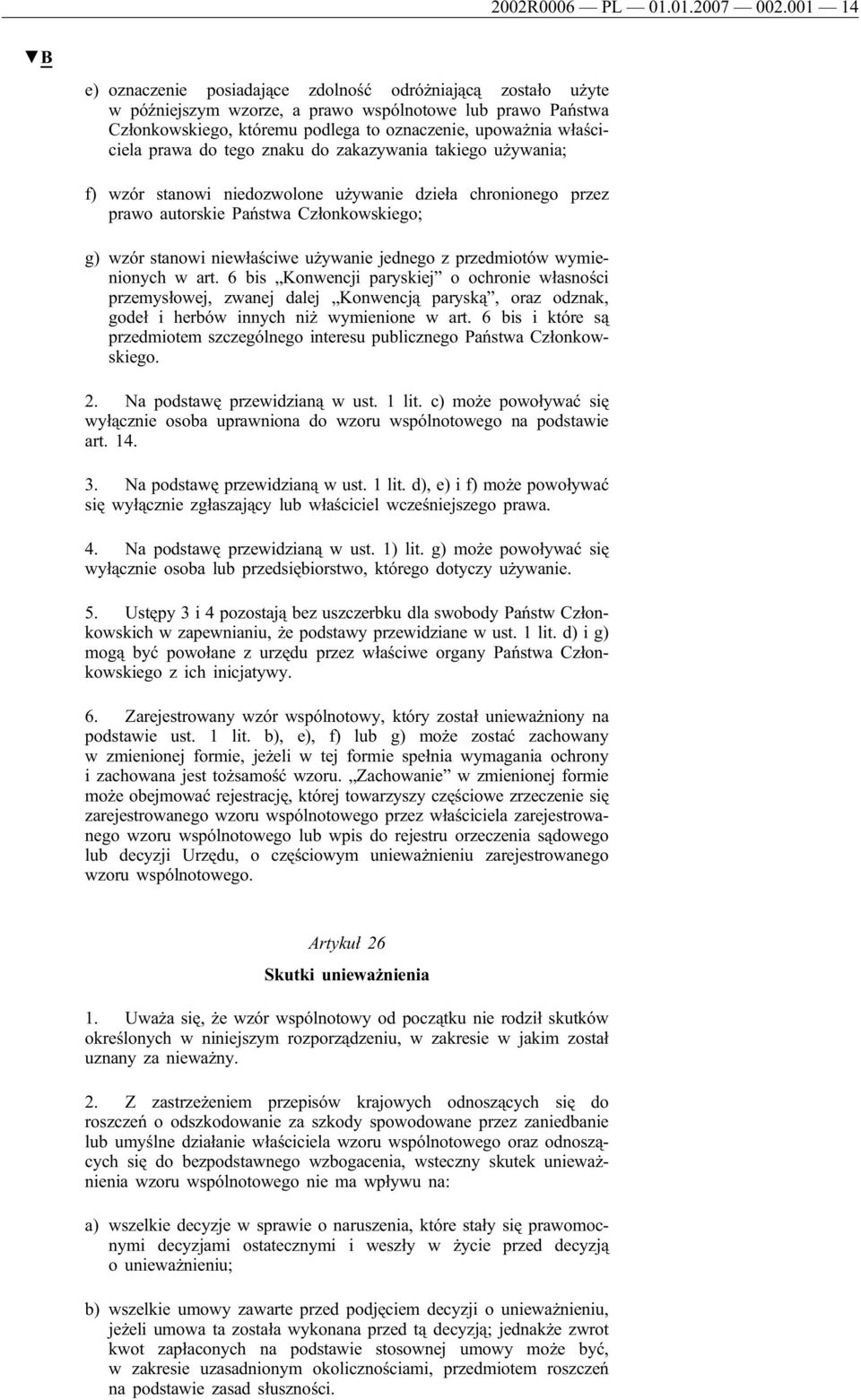 prawa do tego znaku do zakazywania takiego używania; f) wzór stanowi niedozwolone używanie dzieła chronionego przez prawo autorskie Państwa Członkowskiego; g) wzór stanowi niewłaściwe używanie