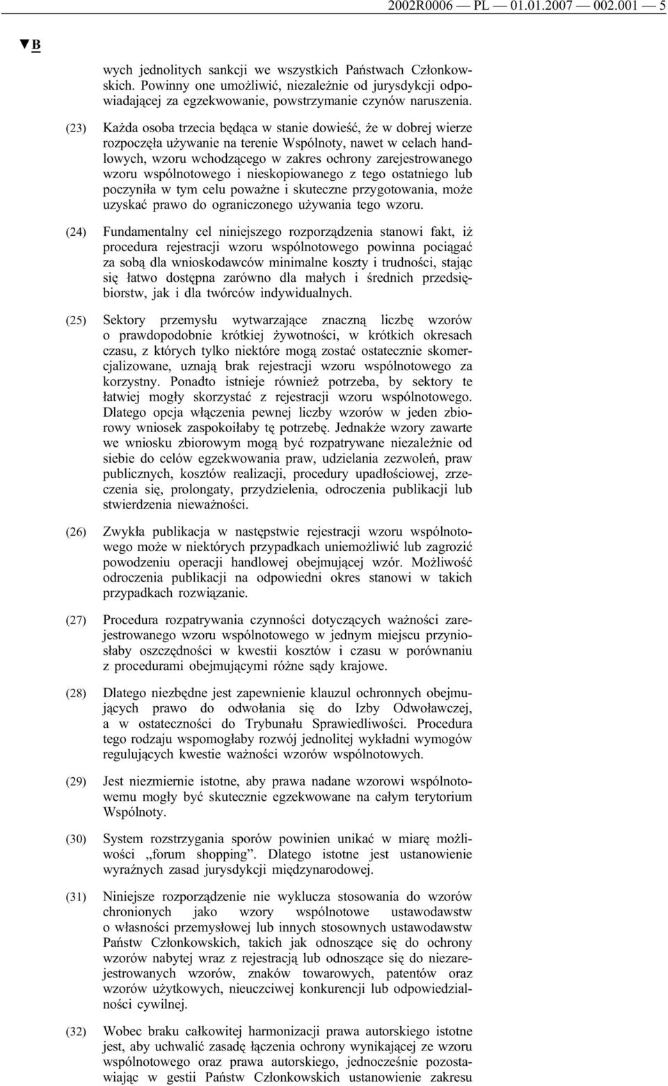 (23) Każda osoba trzecia będąca w stanie dowieść, że w dobrej wierze rozpoczęła używanie na terenie Wspólnoty, nawet w celach handlowych, wzoru wchodzącego w zakres ochrony zarejestrowanego wzoru