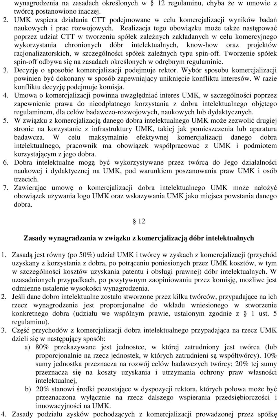 Realizacja tego obowiązku może także następować poprzez udział CTT w tworzeniu spółek zależnych zakładanych w celu komercyjnego wykorzystania chronionych dóbr intelektualnych, know-how oraz projektów