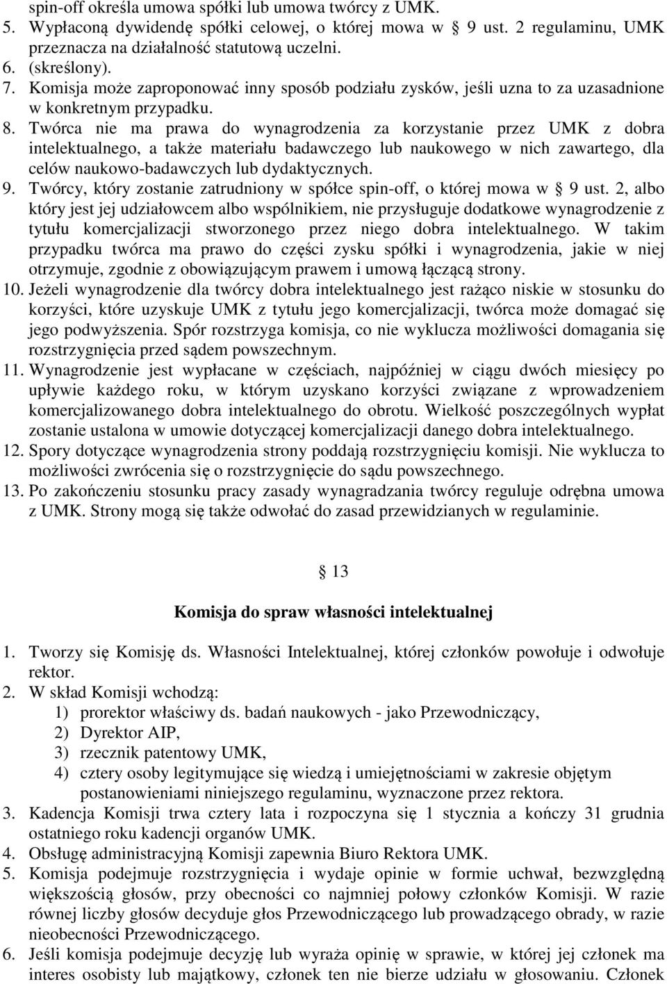 Twórca nie ma prawa do wynagrodzenia za korzystanie przez UMK z dobra intelektualnego, a także materiału badawczego lub naukowego w nich zawartego, dla celów naukowo-badawczych lub dydaktycznych. 9.