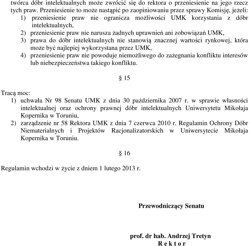 żadnych uprawnień ani zobowiązań UMK, 3) prawa do dóbr intelektualnych nie stanowią znacznej wartości rynkowej, która może być najlepiej wykorzystana przez UMK, 4) przeniesienie praw nie powoduje