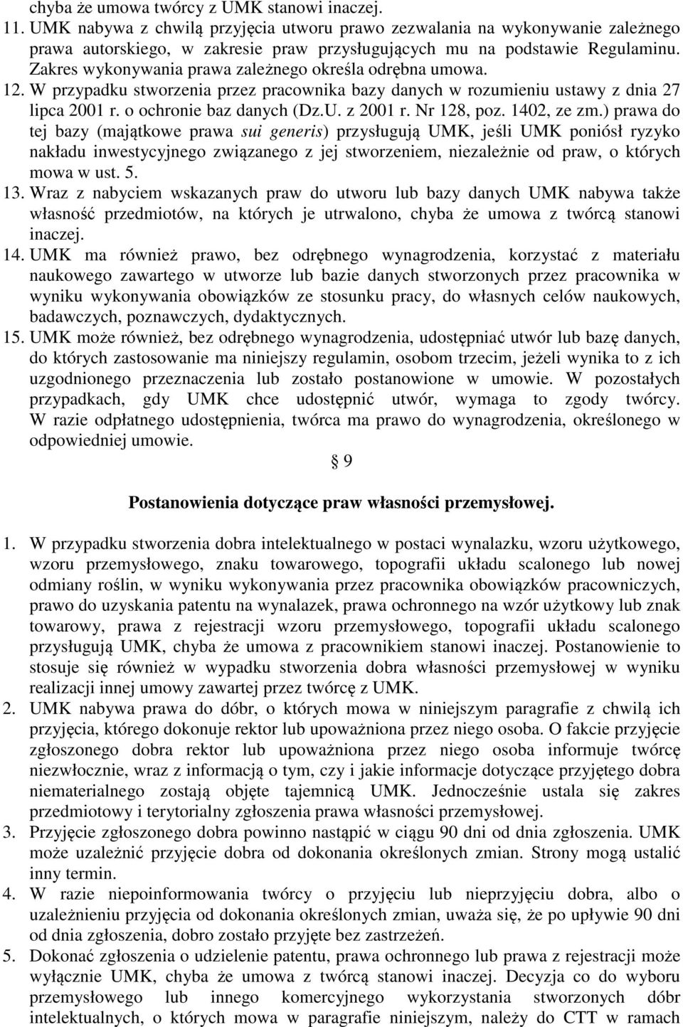 Zakres wykonywania prawa zależnego określa odrębna umowa. 12. W przypadku stworzenia przez pracownika bazy danych w rozumieniu ustawy z dnia 27 lipca 2001 r. o ochronie baz danych (Dz.U. z 2001 r.