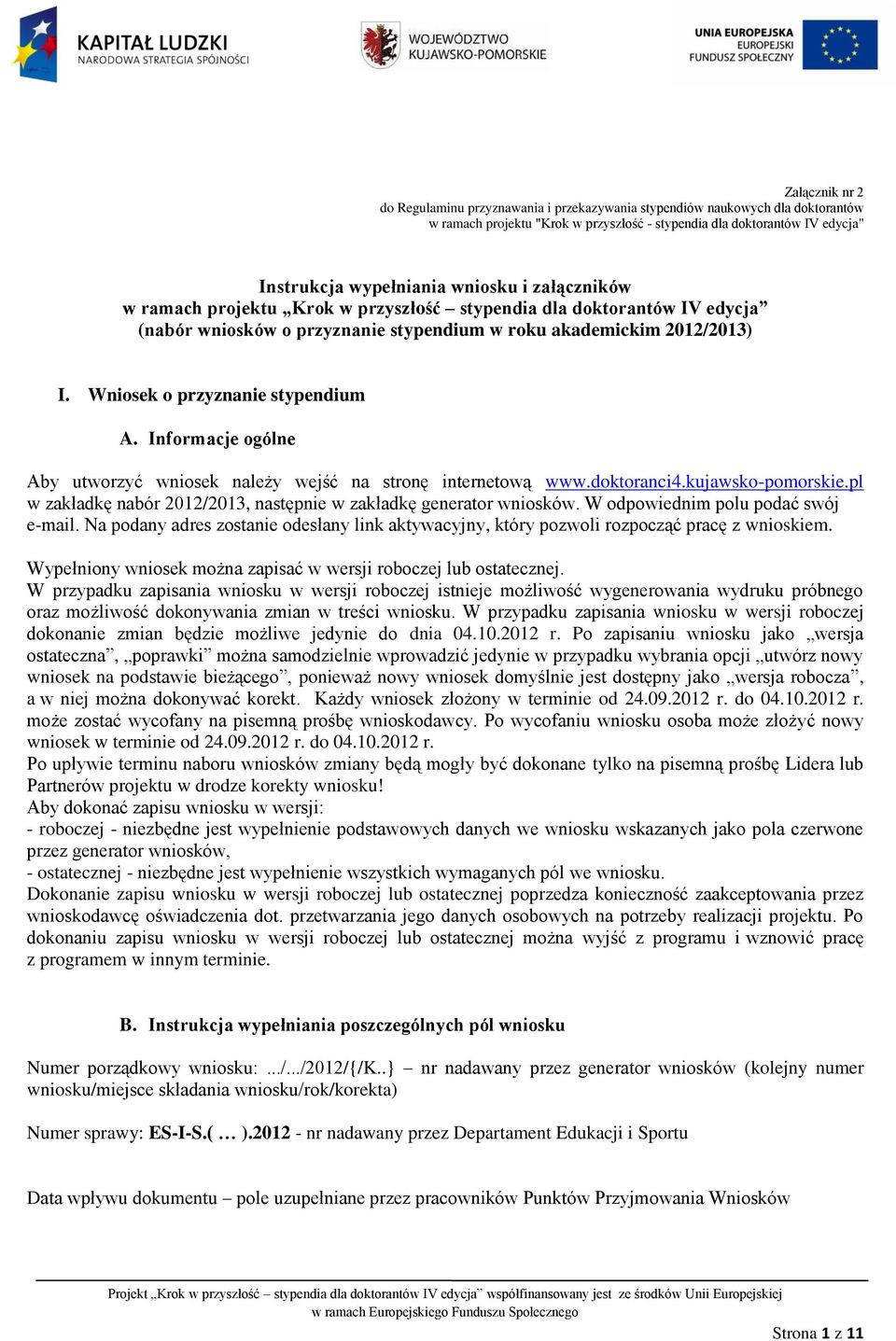 Wniosek o przyznanie stypendium A. Informacje ogólne Aby utworzyć wniosek należy wejść na stronę internetową www.doktoranci4.kujawsko-pomorskie.