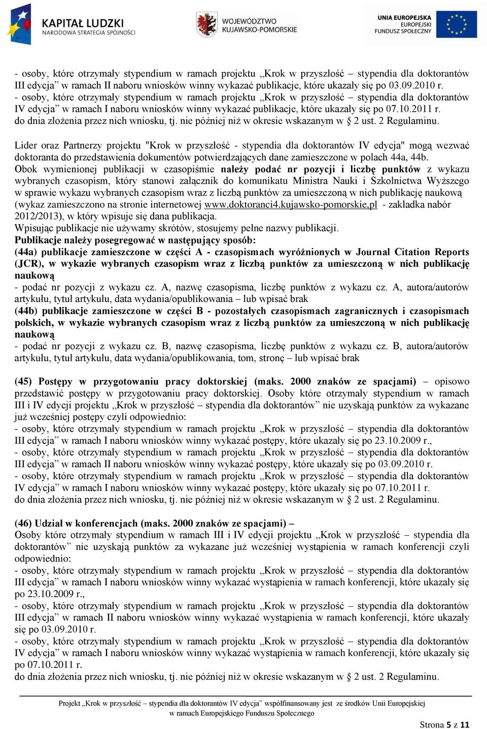 Lider oraz Partnerzy projektu "Krok w przyszłość - stypendia dla doktorantów IV edycja" mogą wezwać doktoranta do przedstawienia dokumentów potwierdzających dane zamieszczone w polach 44a, 44b.