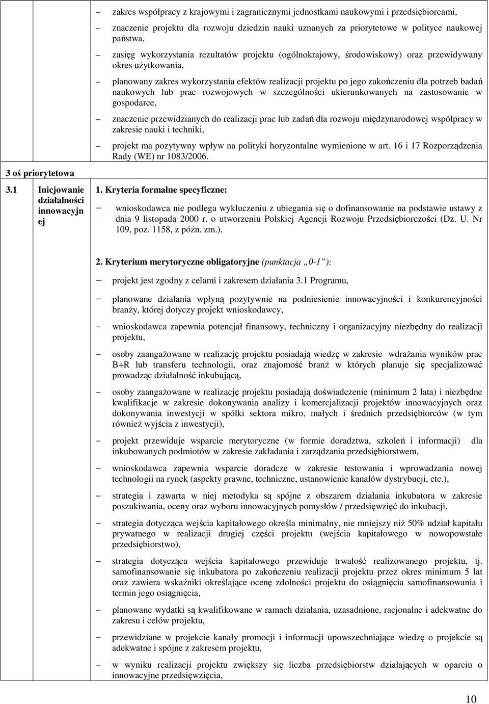 w polityce naukowej państwa, zasięg wykorzystania rezultatów projektu (ogólnokrajowy, środowiskowy) oraz przewidywany okres uŝytkowania, planowany zakres wykorzystania efektów realizacji projektu po