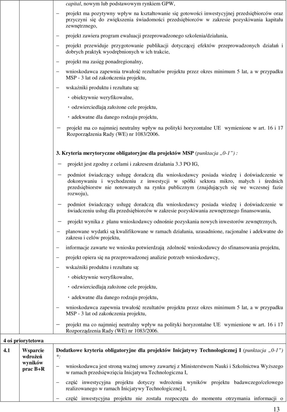 działań i dobrych praktyk wyodrębnionych w ich trakcie, projekt ma zasięg ponadregionalny, wnioskodawca zapewnia trwałość rezultatów projektu przez okres minimum 5 lat, a w przypadku MSP - 3 lat od