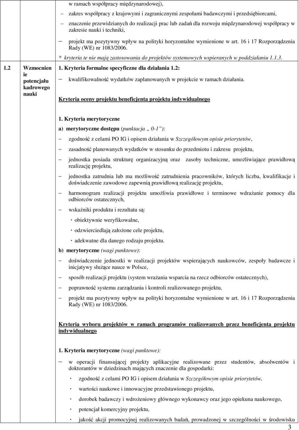 16 i 17 Rozporządzenia Rady (WE) nr 1083/2006. * kryteria te nie mają zastosowania do projektów systemowych wspieranych w poddziałaniu 1.1.3. 1. Kryteria formalne specyficzne dla działania 1.