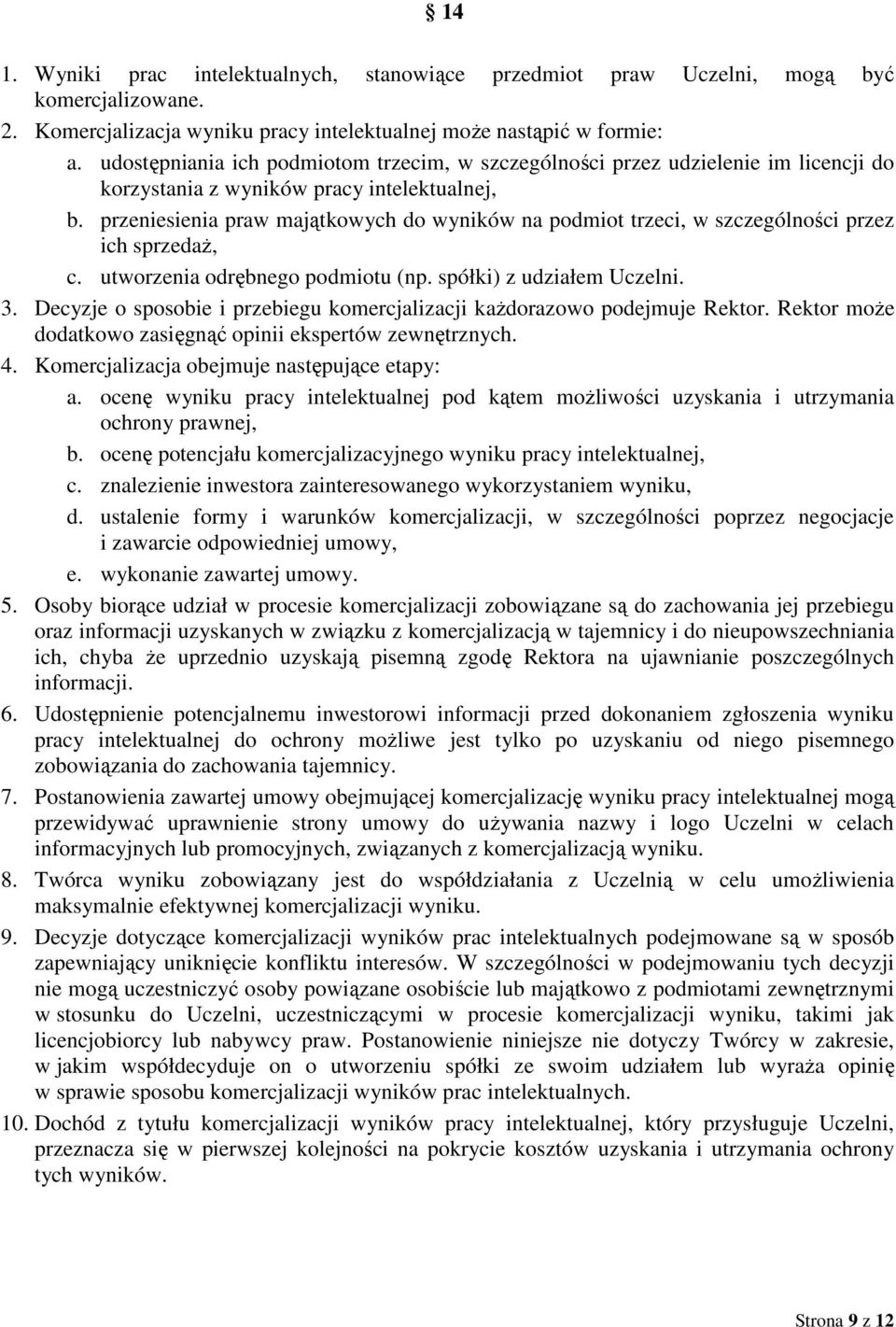 przeniesienia praw majątkowych do wyników na podmiot trzeci, w szczególności przez ich sprzedaŝ, c. utworzenia odrębnego podmiotu (np. spółki) z udziałem Uczelni. 3.