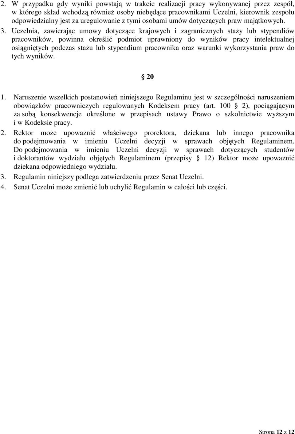 Uczelnia, zawierając umowy dotyczące krajowych i zagranicznych staŝy lub stypendiów pracowników, powinna określić podmiot uprawniony do wyników pracy intelektualnej osiągniętych podczas staŝu lub