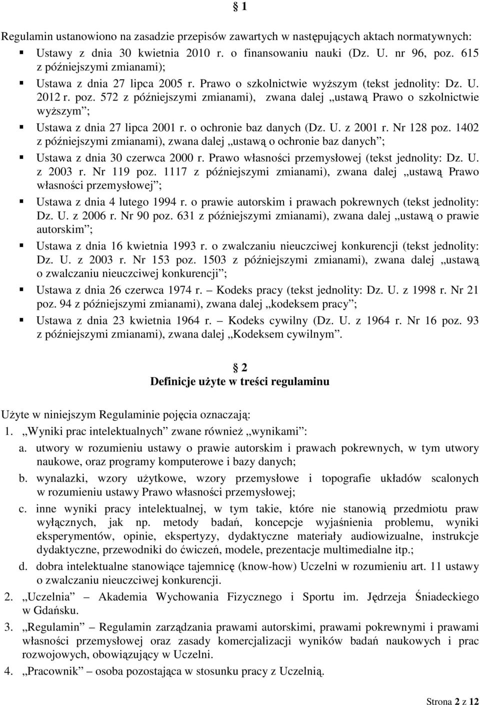 572 z późniejszymi zmianami), zwana dalej ustawą Prawo o szkolnictwie wyŝszym ; Ustawa z dnia 27 lipca 2001 r. o ochronie baz danych (Dz. U. z 2001 r. Nr 128 poz.