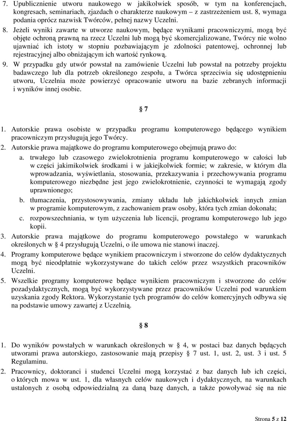 JeŜeli wyniki zawarte w utworze naukowym, będące wynikami pracowniczymi, mogą być objęte ochroną prawną na rzecz Uczelni lub mogą być skomercjalizowane, Twórcy nie wolno ujawniać ich istoty w stopniu