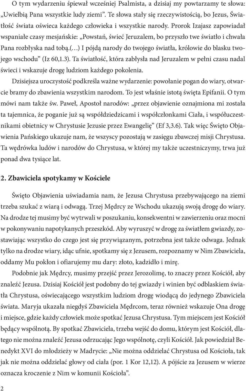 Prorok Izajasz zapowiadał wspaniałe czasy mesjańskie: Powstań, świeć Jeruzalem, bo przyszło twe światło i chwała Pana rozbłyska nad tobą.