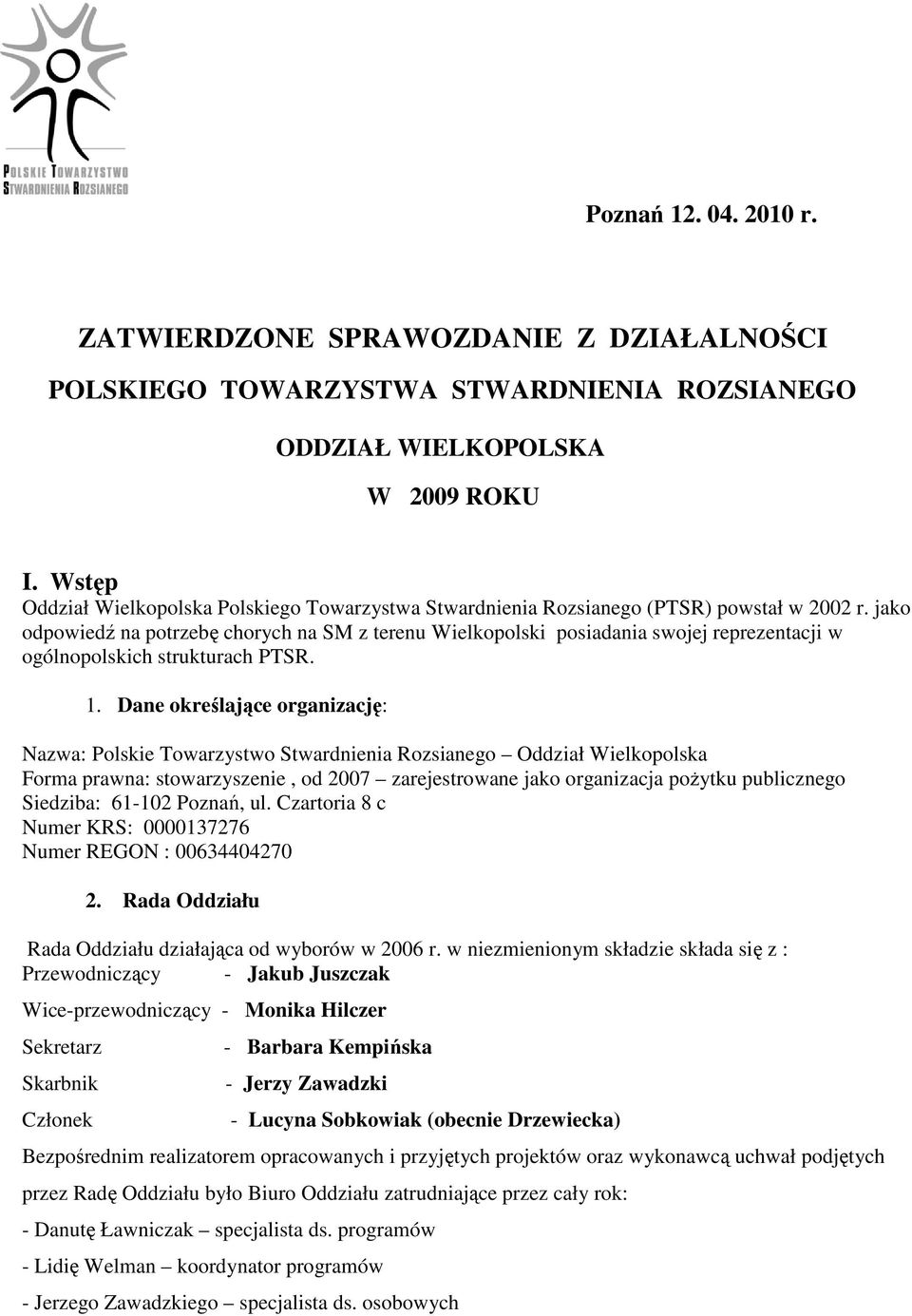 jako odpowiedź na potrzebę chorych na SM z terenu Wielkopolski posiadania swojej reprezentacji w ogólnopolskich strukturach PTSR. 1.