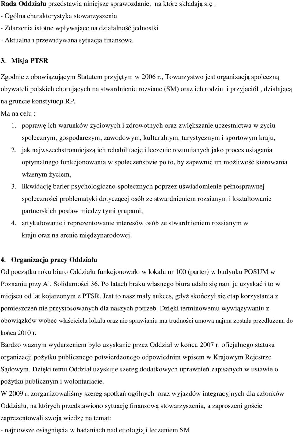 , Towarzystwo jest organizacją społeczną obywateli polskich chorujących na stwardnienie rozsiane (SM) oraz ich rodzin i przyjaciół, działającą na gruncie konstytucji RP. Ma na celu : 1.