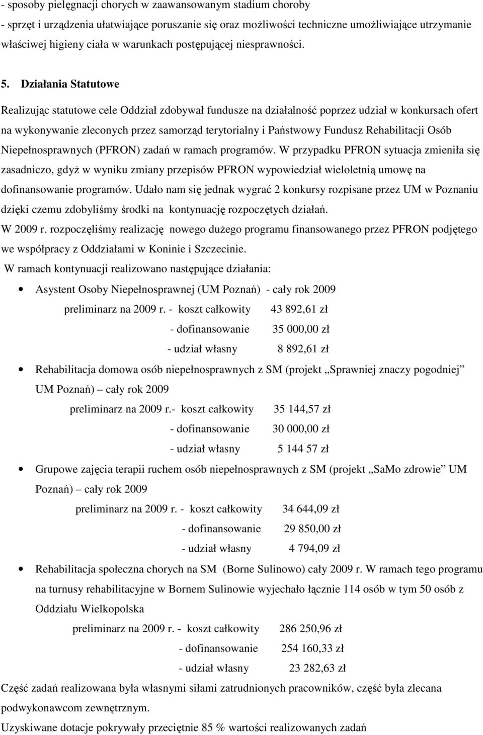 Działania Statutowe Realizując statutowe cele Oddział zdobywał fundusze na działalność poprzez udział w konkursach ofert na wykonywanie zleconych przez samorząd terytorialny i Państwowy Fundusz