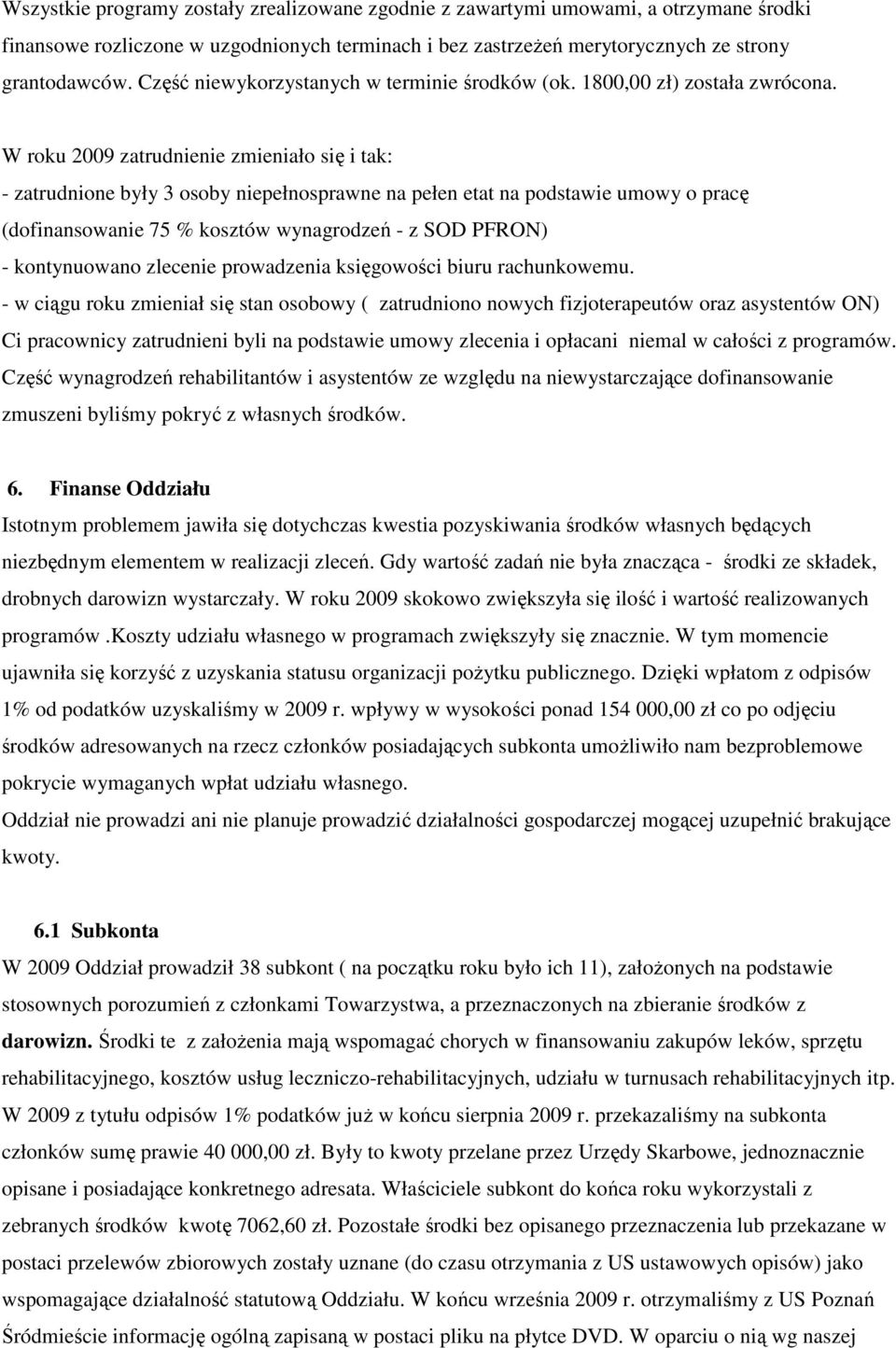 W roku 2009 zatrudnienie zmieniało się i tak: - zatrudnione były 3 osoby niepełnosprawne na pełen etat na podstawie umowy o pracę (dofinansowanie 75 % kosztów wynagrodzeń - z SOD PFRON) -