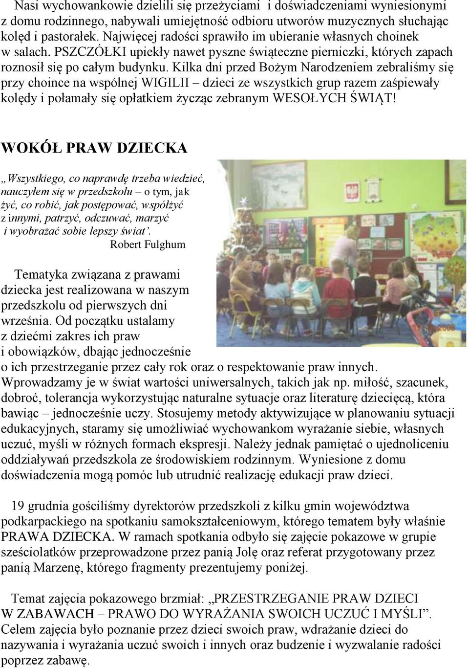 Kilka dni przed Bożym Narodzeniem zebraliśmy się przy choince na wspólnej WIGILII dzieci ze wszystkich grup razem zaśpiewały kolędy i połamały się opłatkiem życząc zebranym WESOŁYCH ŚWIĄT!