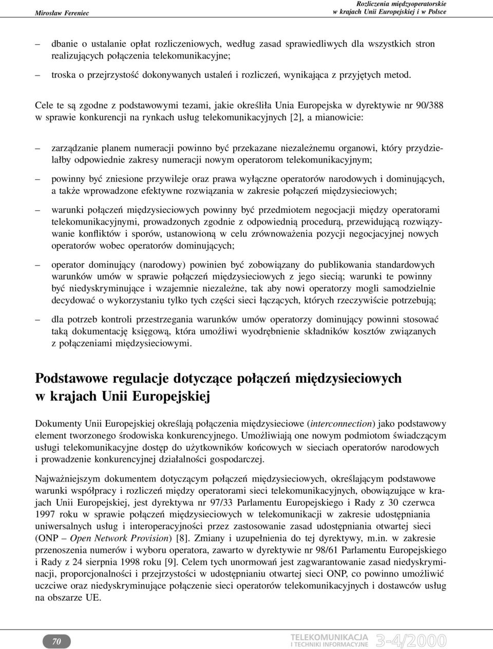 Cele te są zgodne z podstawowymi tezami, jakie określiła Unia Europejska w dyrektywie nr 90/388 w sprawie konkurencji na rynkach usług telekomunikacyjnych [2], a mianowicie: zarządzanie planem