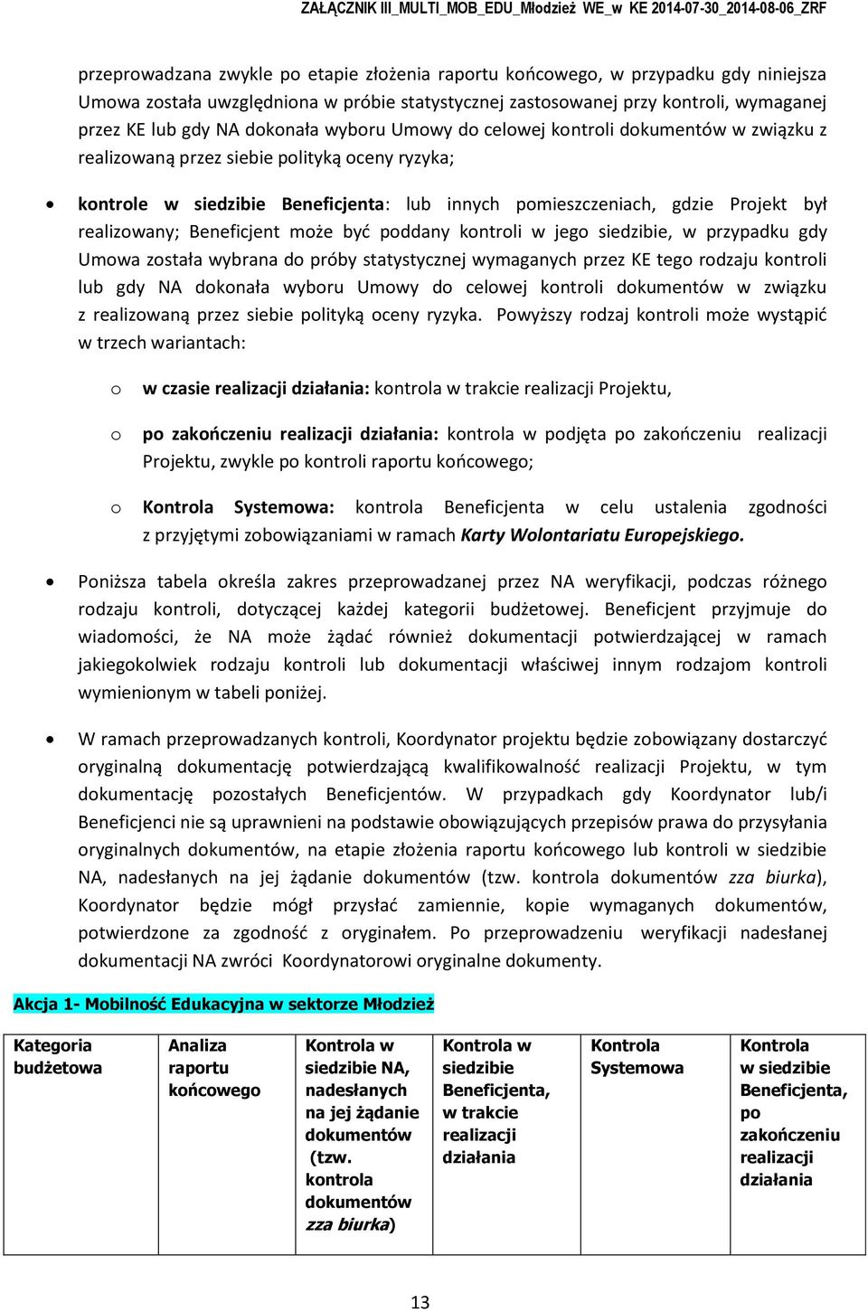 pmieszczeniach, gdzie Prjekt był realizwany; Beneficjent mże być pddany kntrli w jeg siedzibie, w przypadku gdy Umwa zstała wybrana d próby statystycznej wymaganych przez KE teg rdzaju kntrli lub gdy