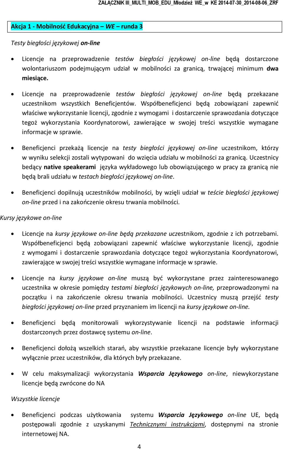 Licencje na przeprwadzenie testów biegłści językwej n-line będą przekazane uczestnikm wszystkich Beneficjentów.