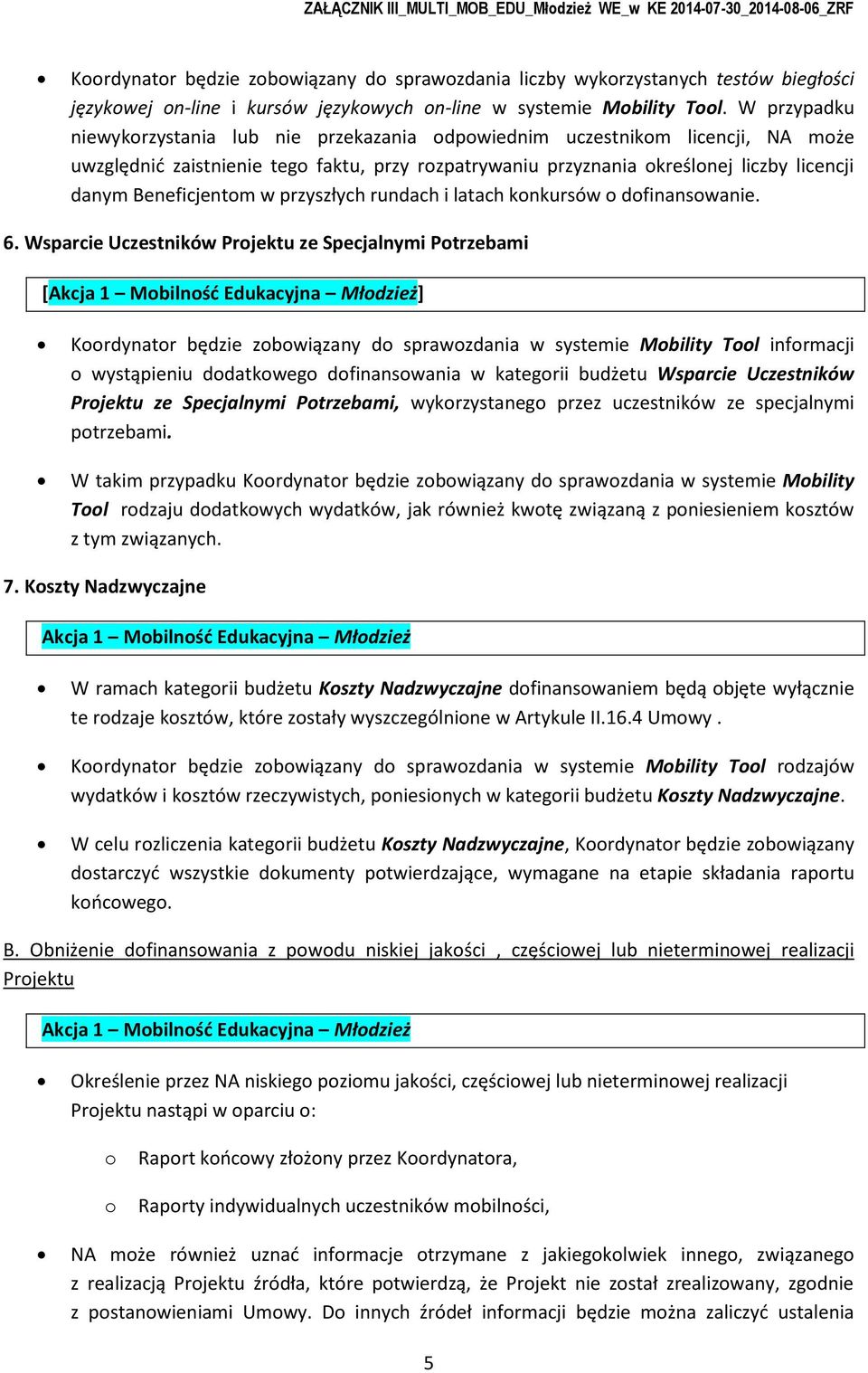 W przypadku niewykrzystania lub nie przekazania dpwiednim uczestnikm licencji, NA mże uwzględnić zaistnienie teg faktu, przy rzpatrywaniu przyznania kreślnej liczby licencji danym Beneficjentm w