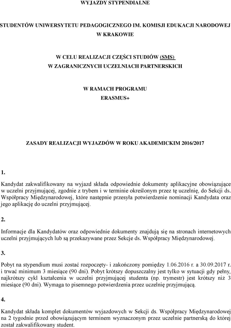 1. Kandydat zakwalifikowany na wyjazd składa odpowiednie dokumenty aplikacyjne obowiązujące w uczelni przyjmującej, zgodnie z trybem i w terminie określonym przez tę uczelnię, do Sekcji ds.