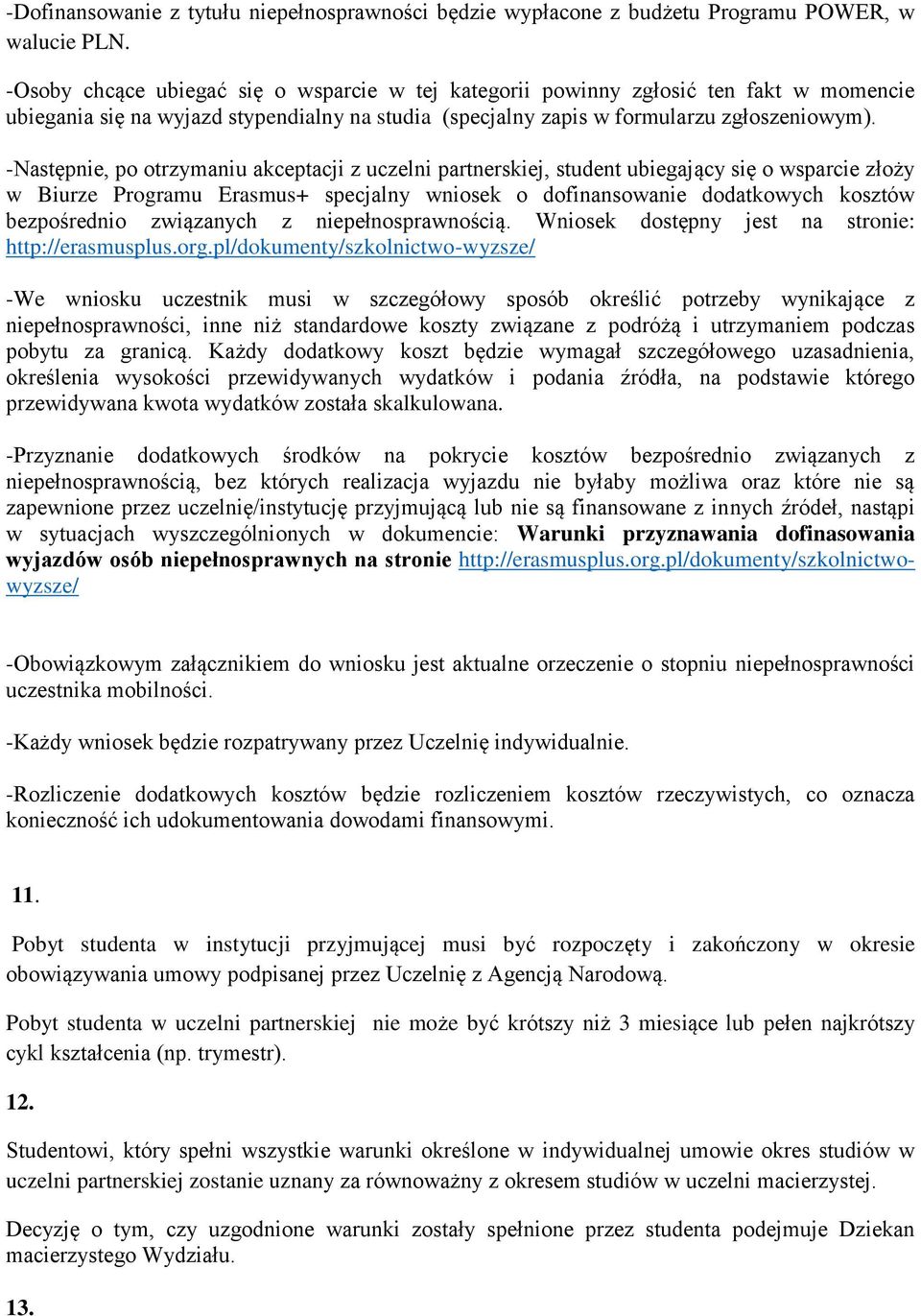 -Następnie, po otrzymaniu akceptacji z uczelni partnerskiej, student ubiegający się o wsparcie złoży w Biurze Programu Erasmus+ specjalny wniosek o dofinansowanie dodatkowych kosztów bezpośrednio