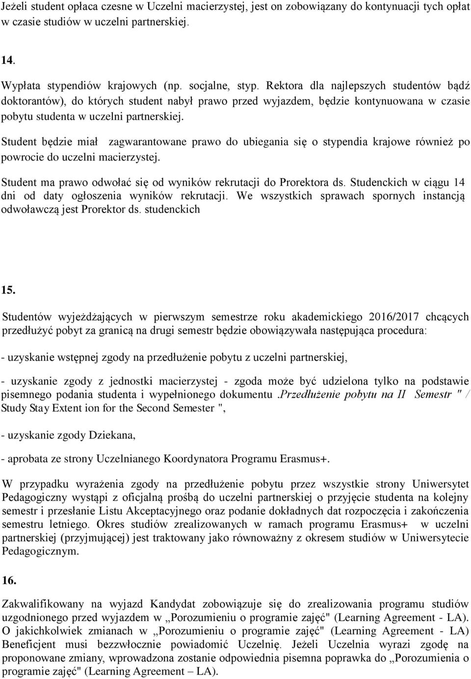 Student będzie miał zagwarantowane prawo do ubiegania się o stypendia krajowe również po powrocie do uczelni macierzystej. Student ma prawo odwołać się od wyników rekrutacji do Prorektora ds.