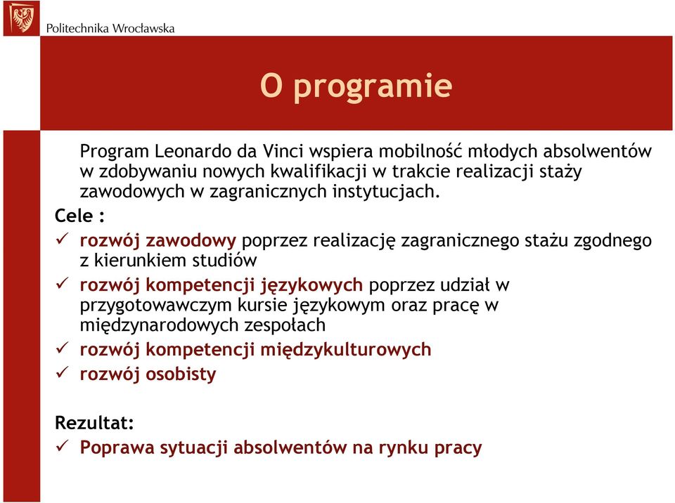 Cele : rozwój zawodowy poprzez realizację zagranicznego staŝu zgodnego z kierunkiem studiów rozwój kompetencji językowych