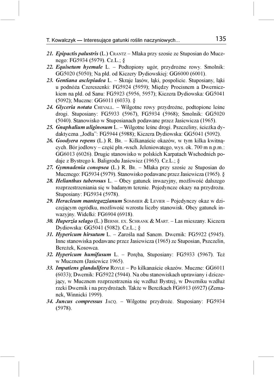 Stuposiany, łąki u podnóża Czereszenki: FG5924 (5959); Między Procisnem a Dwerniczkiem na płd. od Sanu: FG5923 (5956, 5957); Kiczera Dydiowska: GG5041 (5092); Muczne: GG6011 (6033). 24.