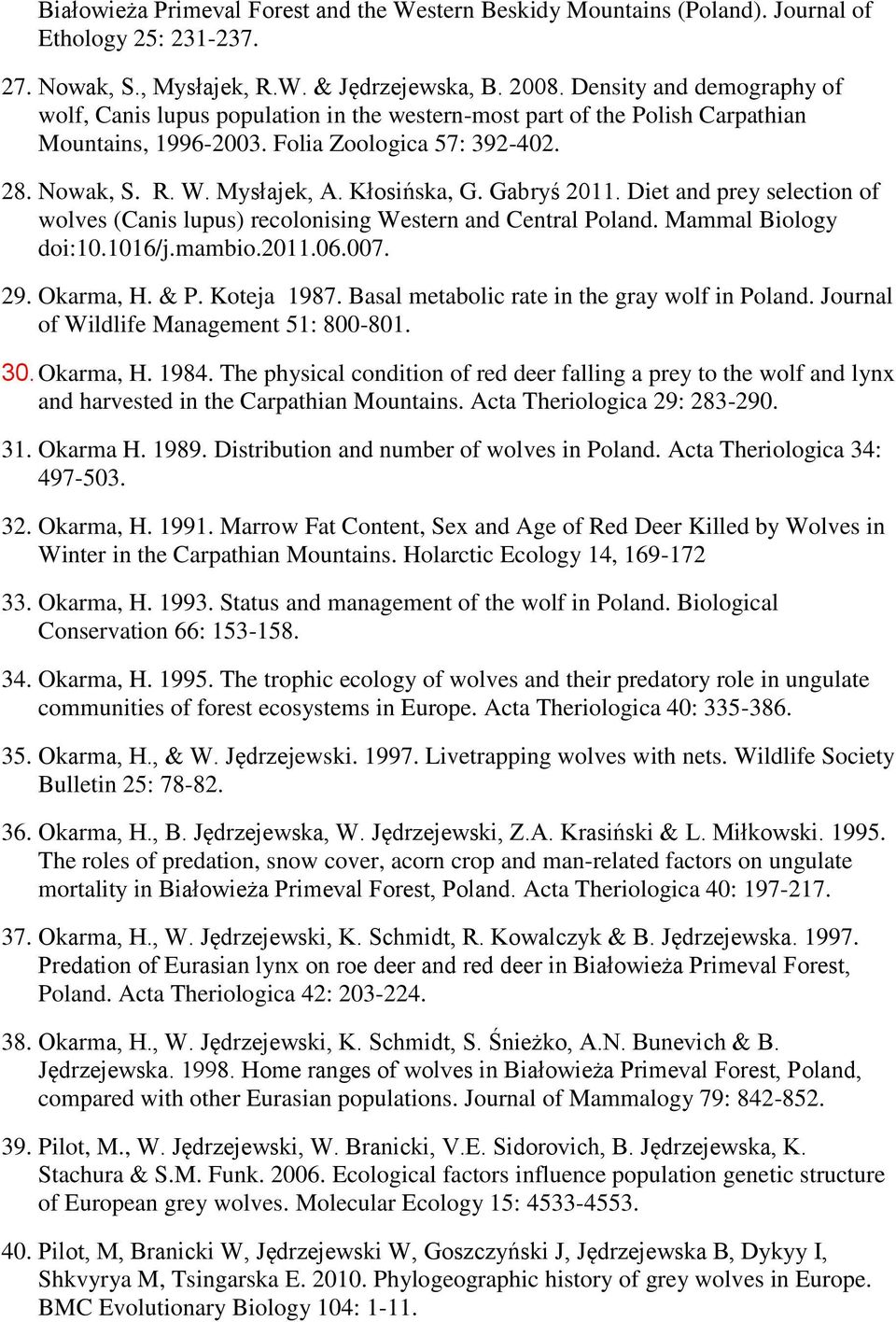 Kłosińska, G. Gabryś 2011. Diet and prey selection of wolves (Canis lupus) recolonising Western and Central Poland. Mammal Biology doi:10.1016/j.mambio.2011.06.007. 29. Okarma, H. & P. Koteja 1987.