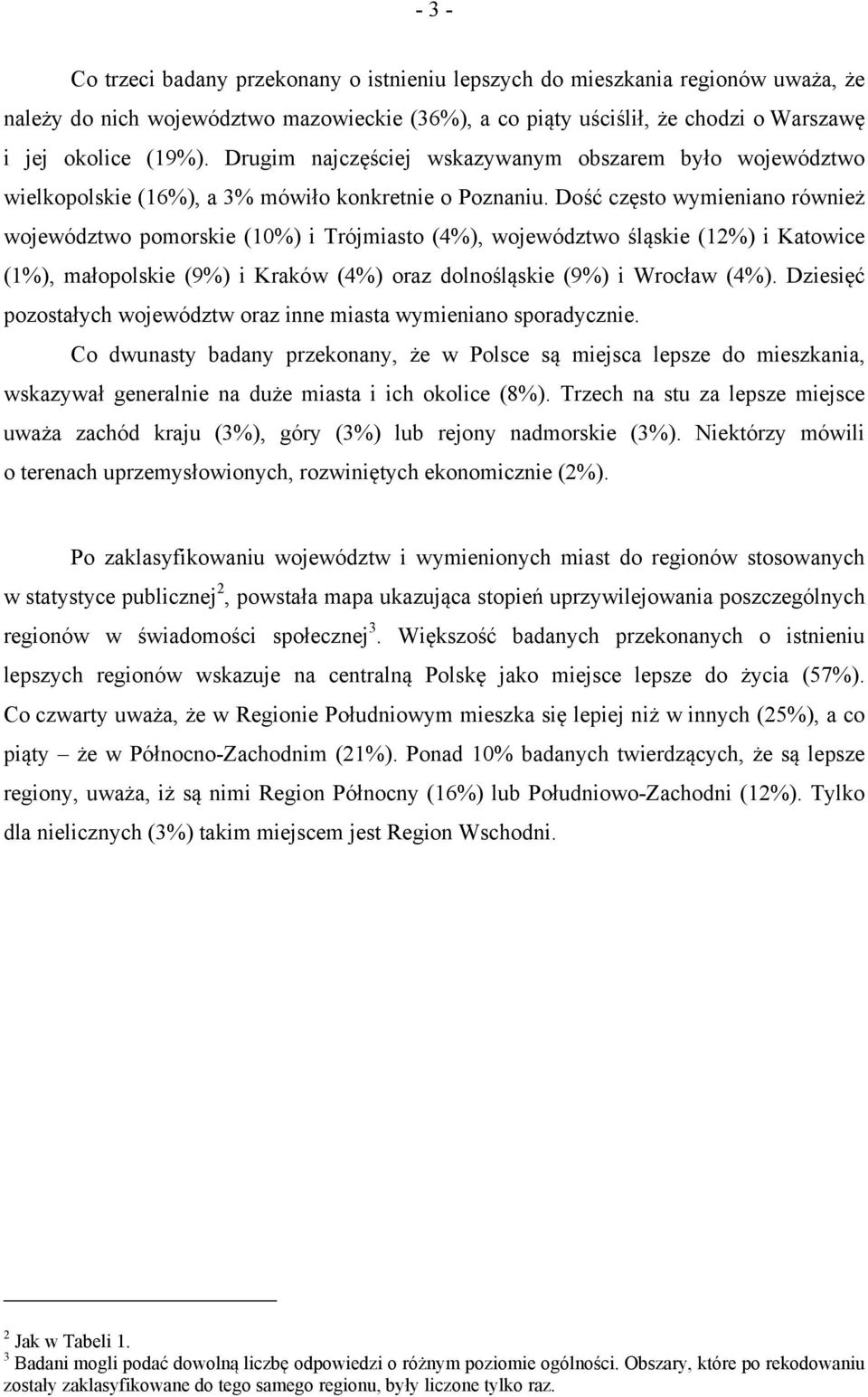 Dość często wymieniano również województwo pomorskie (10%) i Trójmiasto (4%), województwo śląskie (12%) i Katowice (1%), małopolskie (9%) i Kraków (4%) oraz dolnośląskie (9%) i Wrocław (4%).