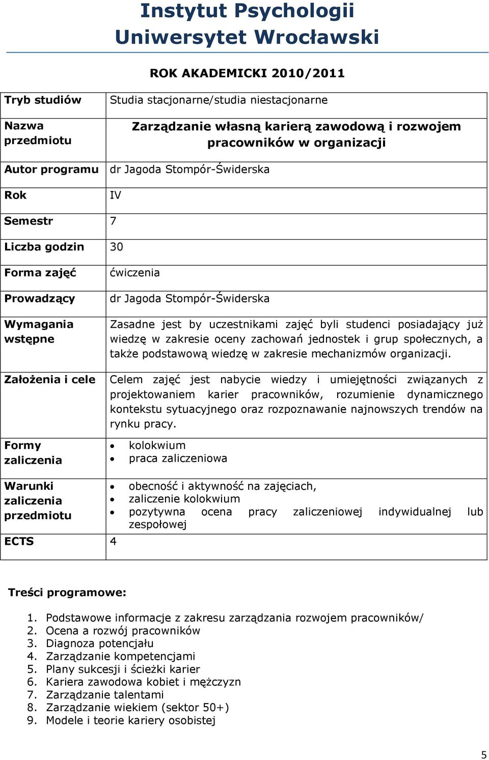 by uczestnikami zajęć byli studenci posiadający już wiedzę w zakresie oceny zachowań jednostek i grup społecznych, a także podstawową wiedzę w zakresie mechanizmów organizacji.