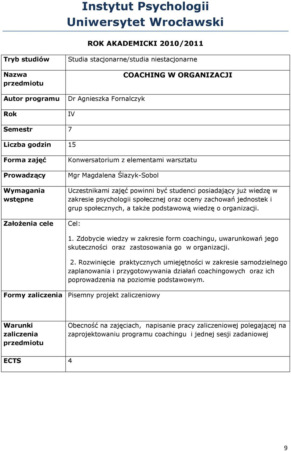 już wiedzę w zakresie psychologii społecznej oraz oceny zachowań jednostek i grup społecznych, a także podstawową wiedzę o organizacji. Cel: 1.