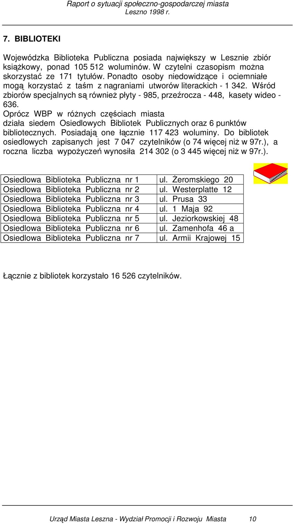 Oprócz WBP w różnych częściach miasta działa siedem Osiedlowych Bibliotek Publicznych oraz 6 punktów bibliotecznych. Posiadają one łącznie 117 423 woluminy.